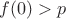 $f(0)>p$