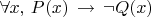 $\forall x,\,P(x)\,\to\,\neg Q(x)$