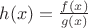 $h(x)=\frac {f(x)} {g(x)}$