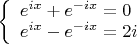 $
\left\{ \begin{array}{l}
{e^{ix}+e^{-ix}}=0 \\
{e^{ix}-e^{-ix}}=2i
\end{array} \right.
$