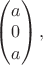 $\begin{pmatrix}a\\0\\a\end{pmatrix},$