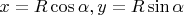 $x=R \cos \alpha, y=R \sin \alpha$