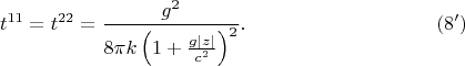 $$t^{11}=t^{22}=\frac{g^2}{8\pi k\left(1+\frac{g|z|}{c^2}\right)^2}.\eqno{(8')}$$