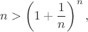 \[n>\left(1+\frac{1}{n}\right)^n,\]
