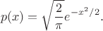 $$p(x)=\sqrt{\frac{2}{\pi}}e^{-x^2/2}.$$