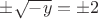 $\pm\sqrt{-y}=\pm 2$