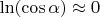 $\ln (\cos \alpha) \approx 0$
