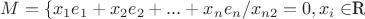 $M = \{x_1 e_1 + x_2 e_2 + ... + x_n e_n/ x_{n2} = 0, x_i \in $\mathbb R$}$