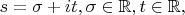 $s=\sigma+i t, \sigma \in \mathbb{R}, t \in \mathbb{R}, $