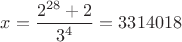 $x=\dfrac{2^{28}+2}{3^4}=3314018$