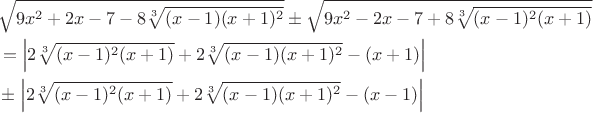 \begin{align*}
&\sqrt{9x^2+2x-7-8\sqrt[3]{(x-1)(x+1)^2}} \pm \sqrt{9x^2-2x-7+8\sqrt[3]{(x-1)^2(x+1)}}
\\
&=\left|2\sqrt[3]{(x-1)^2(x+1)}+2\sqrt[3]{(x-1)(x+1)^2}-(x+1)\right|
\\
&\pm\left|2\sqrt[3]{(x-1)^2(x+1)}+2\sqrt[3]{(x-1)(x+1)^2}-(x-1)\right|
\end{align*}