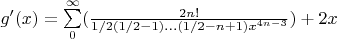 $ g'(x)=\sum\limits_{0}^{\infty}(\frac{2 n!}{1/2(1/2-1)...(1/2-n+1)x^{4n-3}})+2 x$