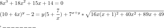 \[
\begin{gathered}
  8x^3  + 18x^2  + 15x + 14 = 0 \hfill \\
  (10 + 4x)^y  - 2 = y(5 + \frac{7}
{x}) + 7^{x + y}  * \sqrt {16x(x + 1)^2  + 40x^2  + 89x + 49}  \hfill \\
  ,\_\_\_\_\_\_\_\_ \hfill \\ 
\end{gathered} 
\]