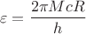 $$\varepsilon=\frac{2\pi Mc R}{h }$$