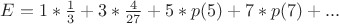 $E = 1 * \frac{1}{3} + 3 * \frac{4}{27} + 5 * p(5) + 7 * p(7) + ... $