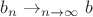 $b_n \rightarrow\limits_{n \rightarrow \infty} b$