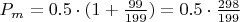 $P_{m} = 0.5 \cdot (1+\frac{99}{199})= 0.5 \cdot \frac{298}{199}$
