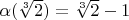$\alpha(\sqrt[3]{2})=\sqrt[3]{2}-1$