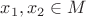 $x_1, x_2 \in M$