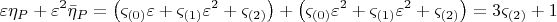 $$ \[
\varepsilon \eta _P  + \varepsilon ^2 \bar \eta _P  = \left( {\varsigma _{\left( 0 \right)} \varepsilon  + \varsigma _{\left( 1 \right)} \varepsilon ^2  + \varsigma _{\left( 2 \right)} } \right) + \left( {\varsigma _{\left( 0 \right)} \varepsilon ^2  + \varsigma _{\left( 1 \right)} \varepsilon ^2  + \varsigma _{\left( 2 \right)} } \right) = 3\varsigma _{\left( 2 \right)}  + 1
\]$