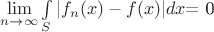 $\lim\limits_{n \to \infty}\int\limits_{S} |f_n(x)-f(x)|dx$= 0$
