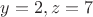 $y=2,z=7$