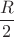 $\dfrac{R}{2}$