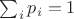 $\sum_i p_i=1$