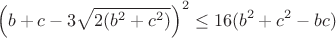$$ \left (b+c-3\sqrt{2(b^2+c^2)} \right )^2 \le 16(b^2+c^2-bc)$$