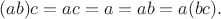 $$(ab)c=ac=a=ab=a(bc).$$