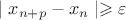 $\mid x_{n+p}-x_n \mid \geqslant \varepsilon$