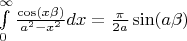 $\int\limits_{0}^{\infty}\frac{\cos(x\beta)}{a^{2}-x^{2}}dx=\frac{\pi}{2a}\sin(a\beta)$
