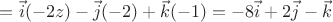 $=\vec{i}(-2z)-\vec{j}(-2)+\vec{k}(-1)=-8\vec{i}+2\vec{j}-\vec{k}$
