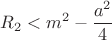 $$R_2<m^2-\frac{a^2}{4}$$
