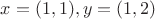 $x=(1,1), y=(1,2)$