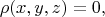 $$ \rho (x,y,z) = 0 , $$
