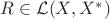 $R \in \mathcal L(X,X^\ast)$
