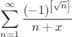 $$\sum_{n=1}^{\infty} \frac{(-1)^{\left[\sqrt{n}\right]}}{n+x}$$