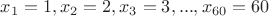 $x_1=1, x_2=2, x_3=3, ... , x_{60}=60$
