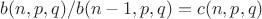 $b(n,p,q)/b(n-1,p,q)=c(n,p,q)$