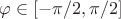 $\varphi\in[-\pi/2,\pi/2]$