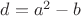 $d=a^2-b$