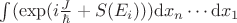 $\int( \exp(i \frac{J}{\hbar} + S(E_{i}))) \mathrm{d}x_n \cdots \mathrm{d}x_{1}$
