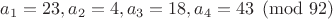 $a_1=23, a_2=4, a_3=18, a_4=43 \pmod{92}$
