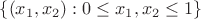 $\{(x_{1},x_{2}): 0 \le x_{1},x_{2} \le 1\}$