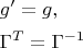 \[
\begin{gathered}
  g' = g, \hfill \\
  \Gamma ^T  = \Gamma ^{ - 1}  \hfill \\ 
\end{gathered} 
\]