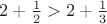 $2+{1\over2}>2+{1\over3}$