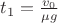 $t_1=\frac{v_0}{\mu g}$