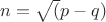 $n = \sqrt(p-q) $