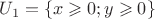 $U_1=\{x \geqslant 0; y \geqslant 0 \}$